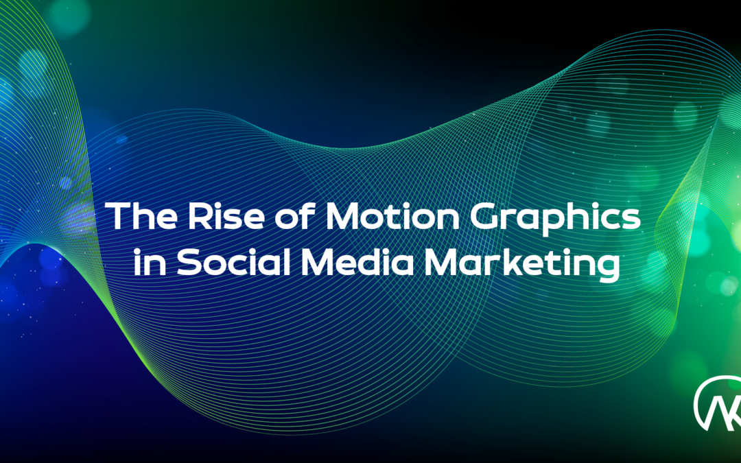The Rise of Motion Graphics in Social Media Marketing